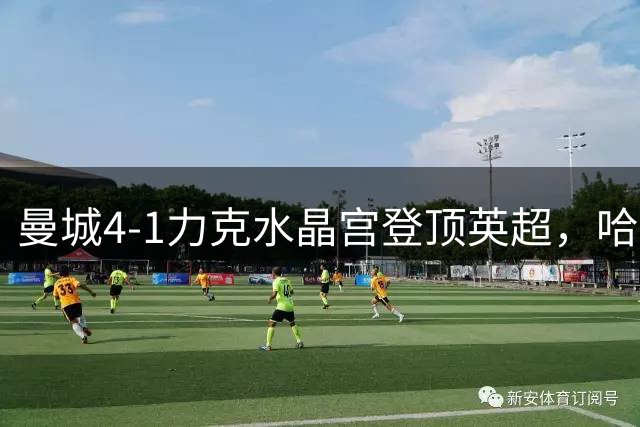 曼城4-1力克水晶宫登顶英超，哈兰德谢尔基双响建功